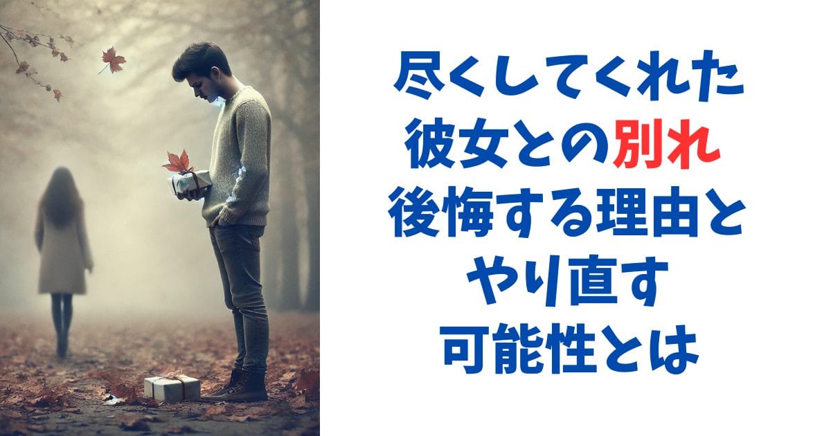 尽くしてくれた彼女との別れ 後悔する理由とやり直す可能性とは